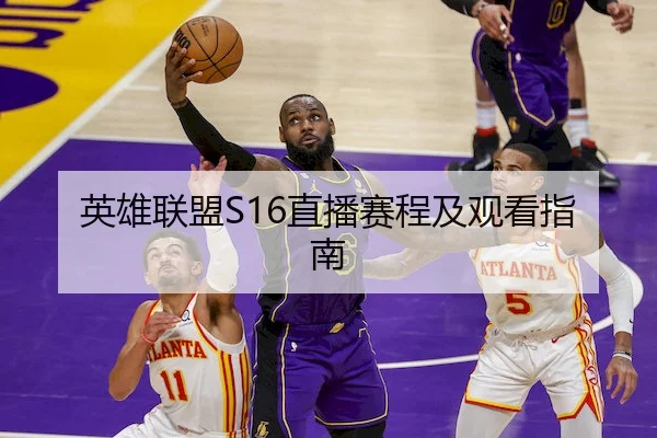 英雄联盟S16直播赛程及观看指南